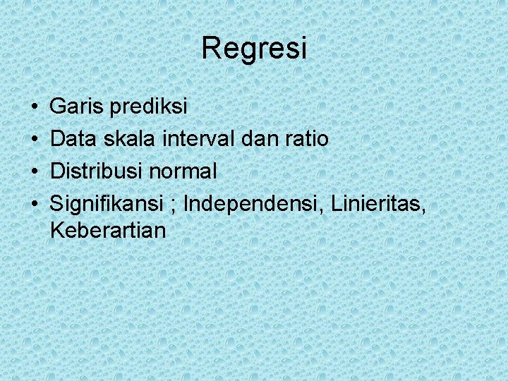 Regresi • • Garis prediksi Data skala interval dan ratio Distribusi normal Signifikansi ;