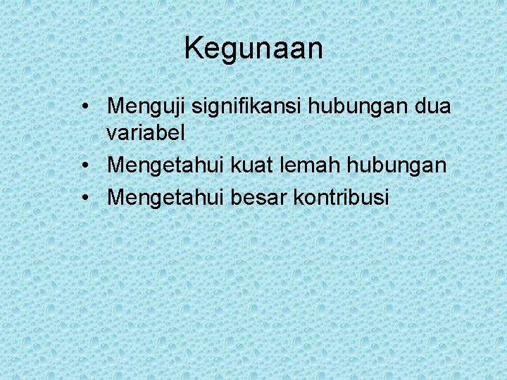 Kegunaan • Menguji signifikansi hubungan dua variabel • Mengetahui kuat lemah hubungan • Mengetahui