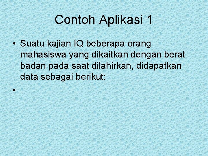 Contoh Aplikasi 1 • Suatu kajian IQ beberapa orang mahasiswa yang dikaitkan dengan berat