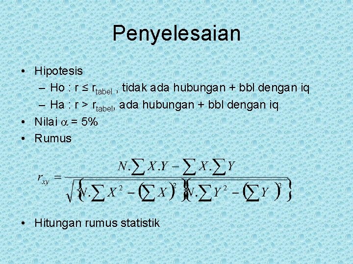 Penyelesaian • Hipotesis – Ho : r ≤ rtabel , tidak ada hubungan +