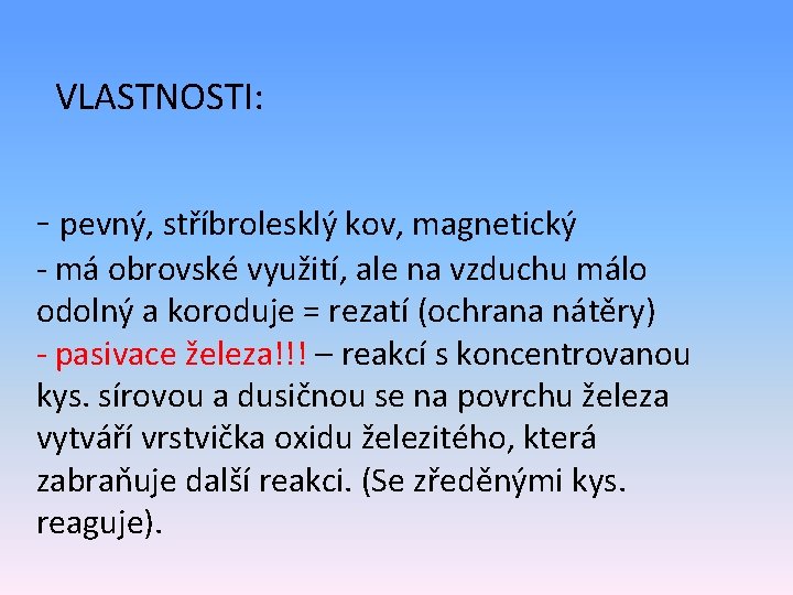 VLASTNOSTI: - pevný, stříbrolesklý kov, magnetický - má obrovské využití, ale na vzduchu málo