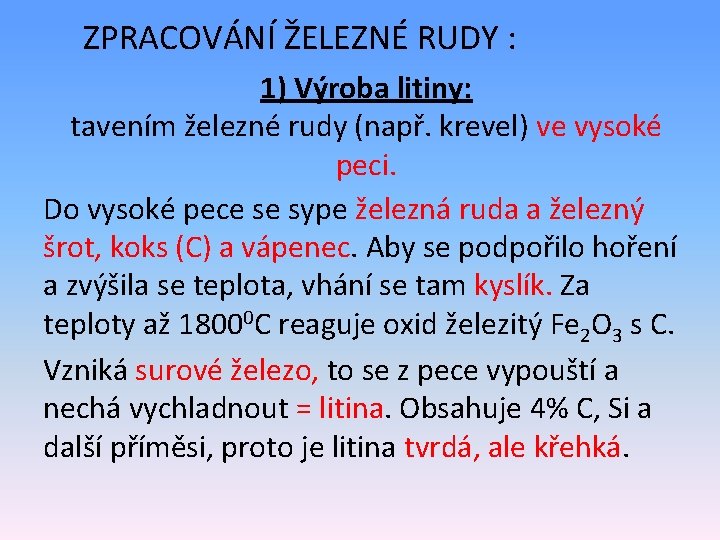 ZPRACOVÁNÍ ŽELEZNÉ RUDY : 1) Výroba litiny: tavením železné rudy (např. krevel) ve vysoké