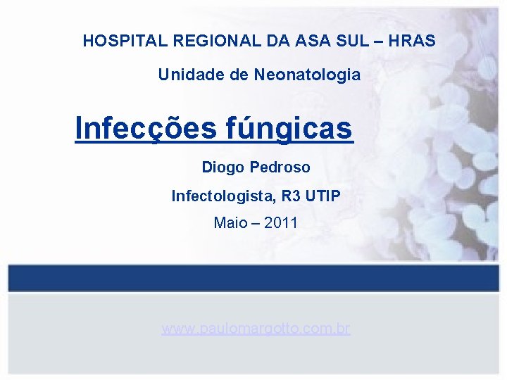 HOSPITAL REGIONAL DA ASA SUL – HRAS Unidade de Neonatologia Infecções fúngicas Diogo Pedroso