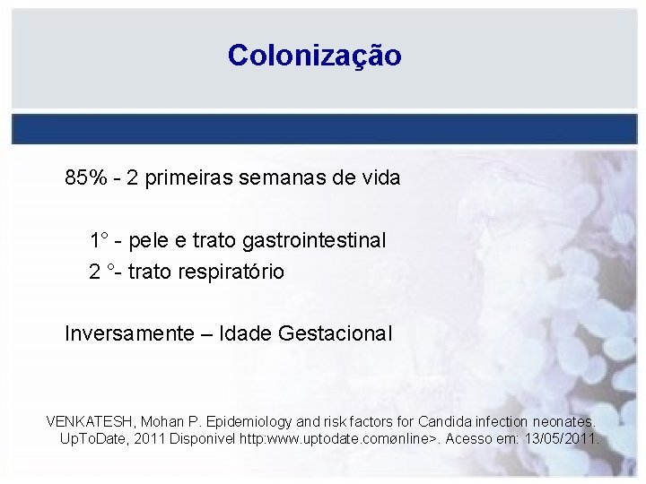 Colonização 85% - 2 primeiras semanas de vida 1° - pele e trato gastrointestinal