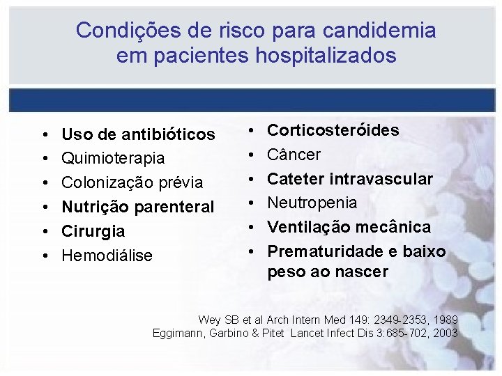 Condições de risco para candidemia em pacientes hospitalizados • • • Uso de antibióticos