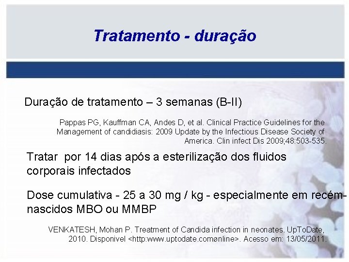 Tratamento - duração Duração de tratamento – 3 semanas (B-II) Pappas PG, Kauffman CA,