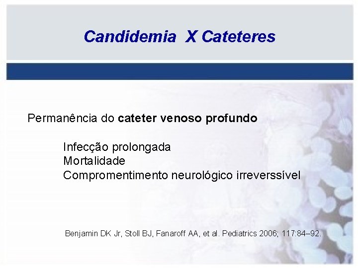 Candidemia X Cateteres Permanência do cateter venoso profundo Infecção prolongada Mortalidade Compromentimento neurológico irreverssível