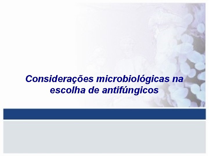 Considerações microbiológicas na escolha de antifúngicos 