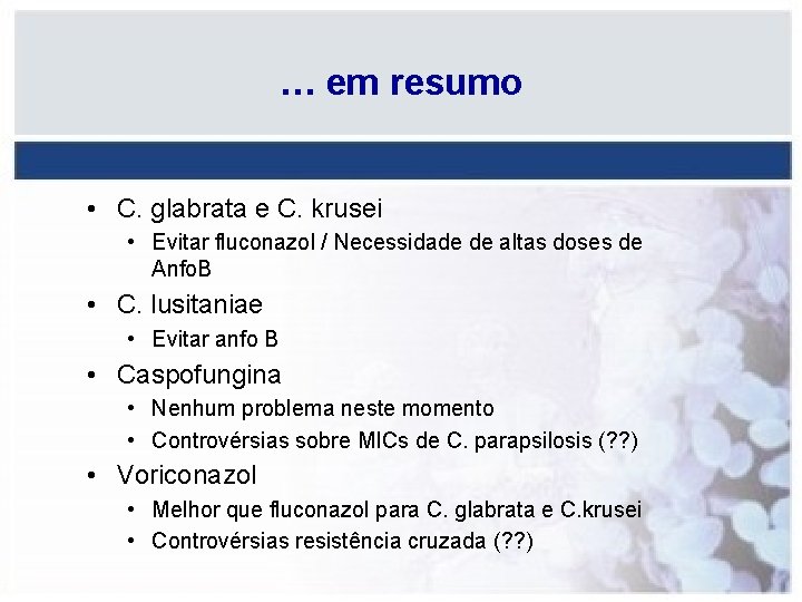 … em resumo • C. glabrata e C. krusei • Evitar fluconazol / Necessidade