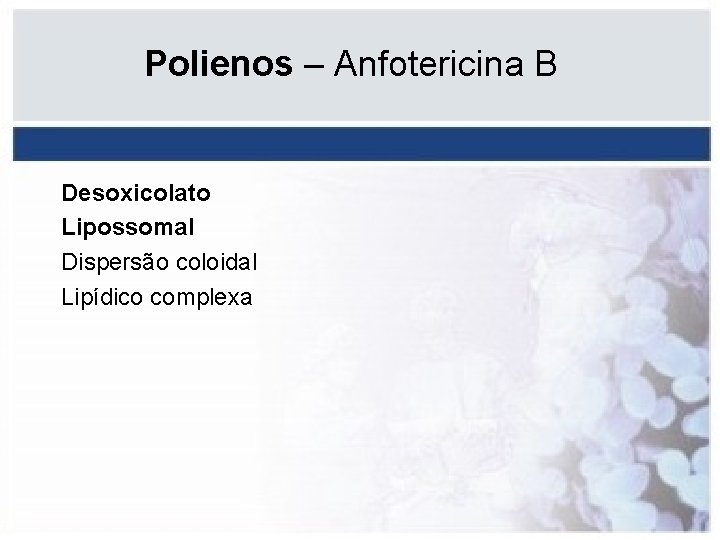 Polienos – Anfotericina B Desoxicolato Lipossomal Dispersão coloidal Lipídico complexa 