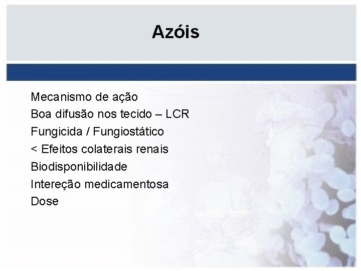 Azóis Mecanismo de ação Boa difusão nos tecido – LCR Fungicida / Fungiostático <