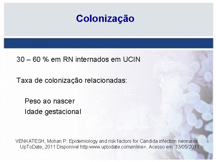 Colonização 30 – 60 % em RN internados em UCIN Taxa de colonização relacionadas: