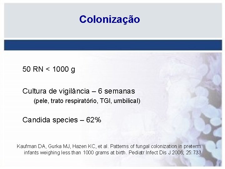 Colonização 50 RN < 1000 g Cultura de vigilância – 6 semanas (pele, trato