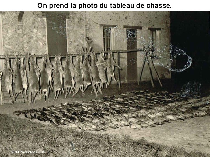 On prend la photo du tableau de chasse. 5 KNA Productions 2018 