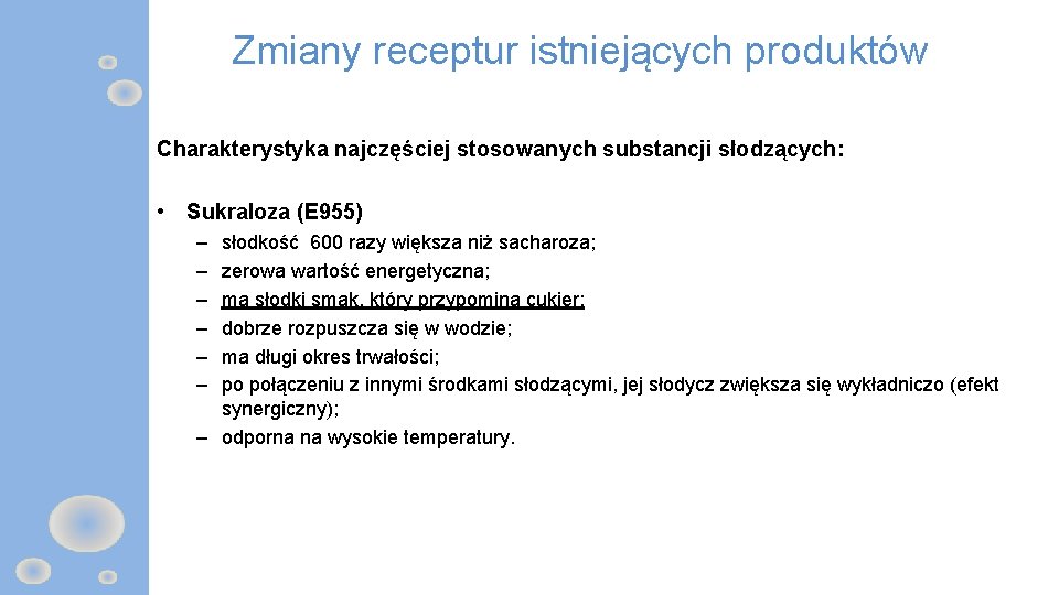 Zmiany receptur istniejących produktów Charakterystyka najczęściej stosowanych substancji słodzących: • Sukraloza (E 955) – Zmiany receptur istniejących produktów Charakterystyka najczęściej stosowanych substancji słodzących: • Sukraloza (E 955) –