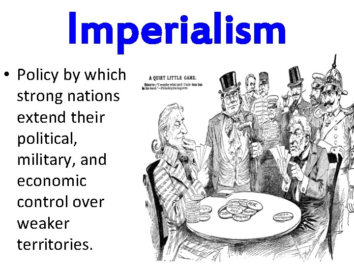Imperialism • Policy by which strong nations extend their political, military, and economic control