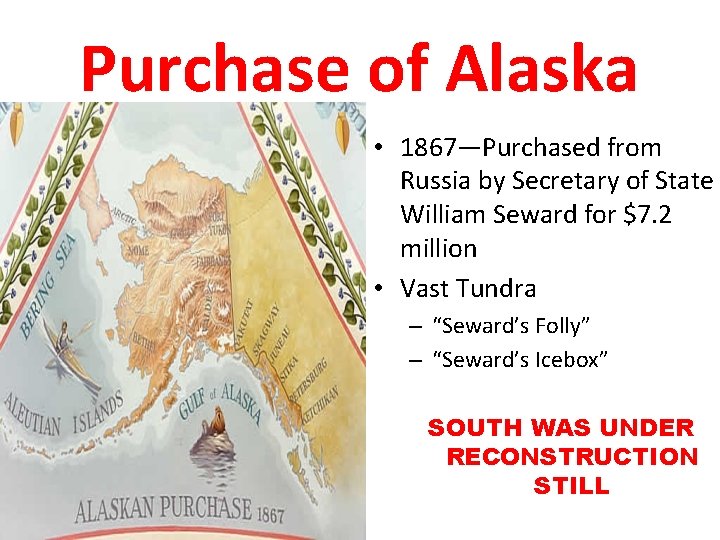 Purchase of Alaska • 1867—Purchased from Russia by Secretary of State William Seward for