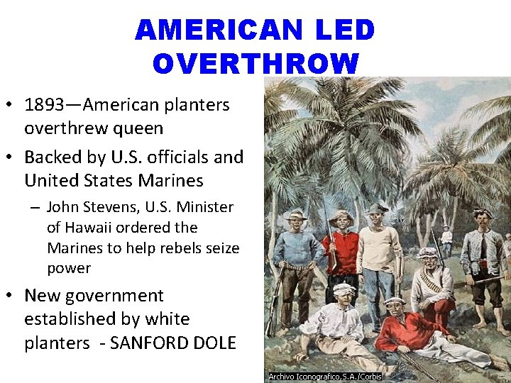 AMERICAN LED OVERTHROW • 1893—American planters overthrew queen • Backed by U. S. officials