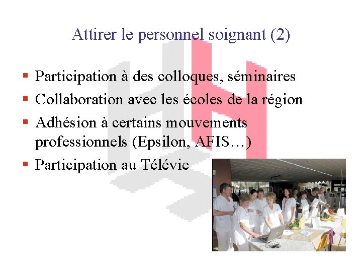 Attirer le personnel soignant (2) § Participation à des colloques, séminaires § Collaboration avec