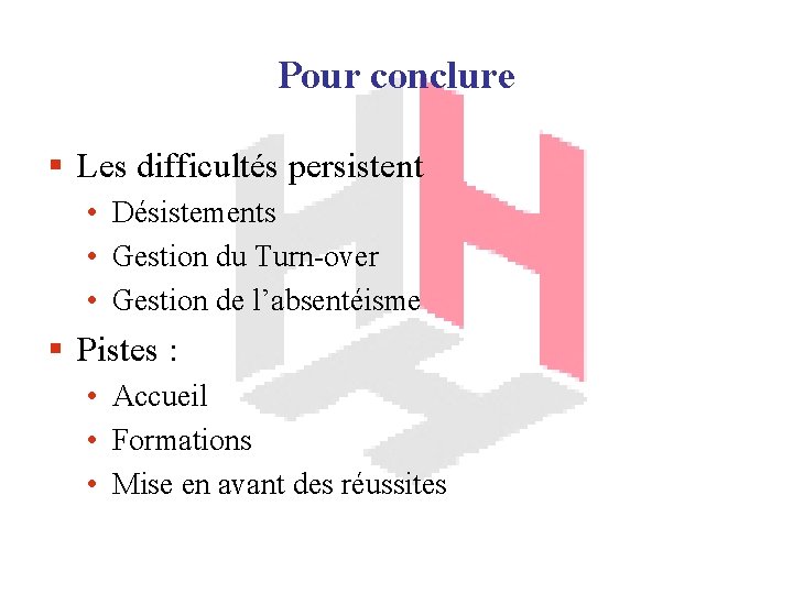 Pour conclure § Les difficultés persistent • Désistements • Gestion du Turn-over • Gestion