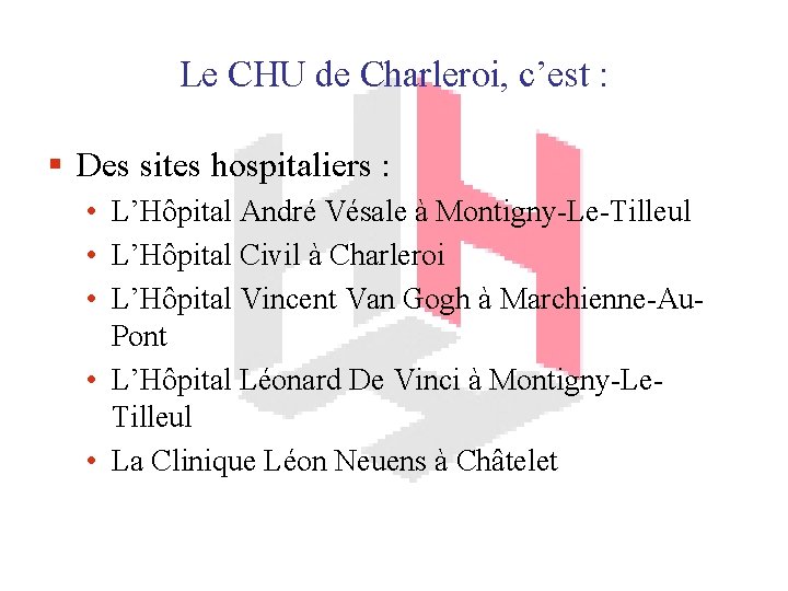 Le CHU de Charleroi, c’est : § Des sites hospitaliers : • L’Hôpital André