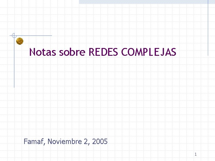 Notas sobre REDES COMPLEJAS Famaf, Noviembre 2, 2005 1 