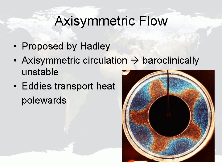 Axisymmetric Flow • Proposed by Hadley • Axisymmetric circulation baroclinically unstable • Eddies transport