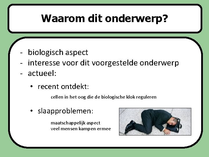 Waarom dit onderwerp? Slaapstoornissen - biologisch aspect - interesse voor dit voorgestelde onderwerp -