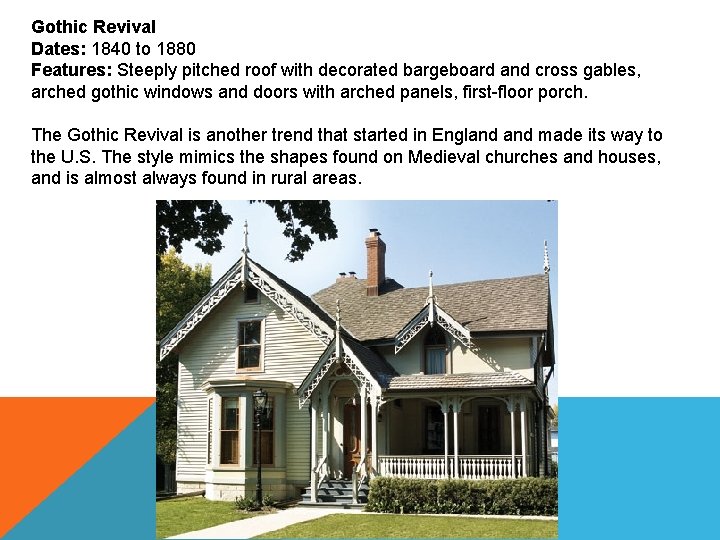 Gothic Revival Dates: 1840 to 1880 Features: Steeply pitched roof with decorated bargeboard and