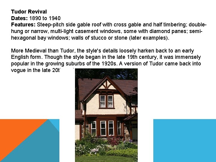 Tudor Revival Dates: 1890 to 1940 Features: Steep-pitch side gable roof with cross gable