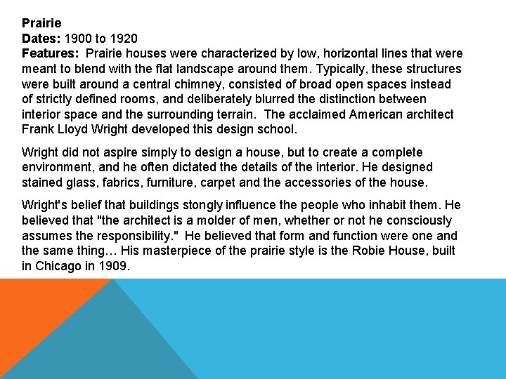 Prairie Dates: 1900 to 1920 Features: Prairie houses were characterized by low, horizontal lines