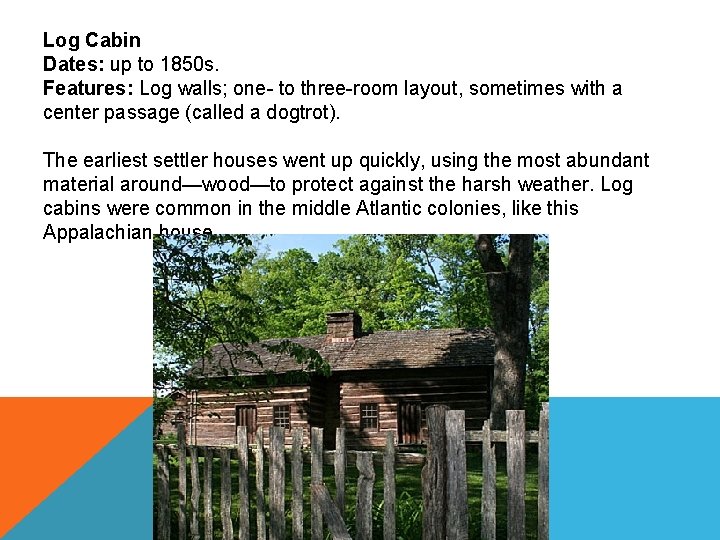 Log Cabin Dates: up to 1850 s. Features: Log walls; one- to three-room layout,