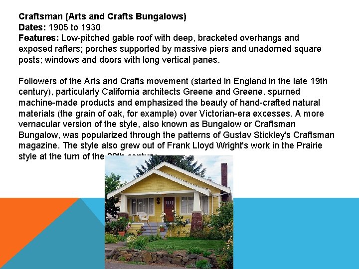 Craftsman (Arts and Crafts Bungalows) Dates: 1905 to 1930 Features: Low-pitched gable roof with