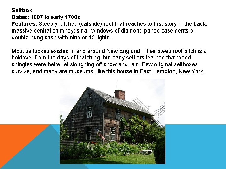 Saltbox Dates: 1607 to early 1700 s Features: Steeply-pitched (catslide) roof that reaches to