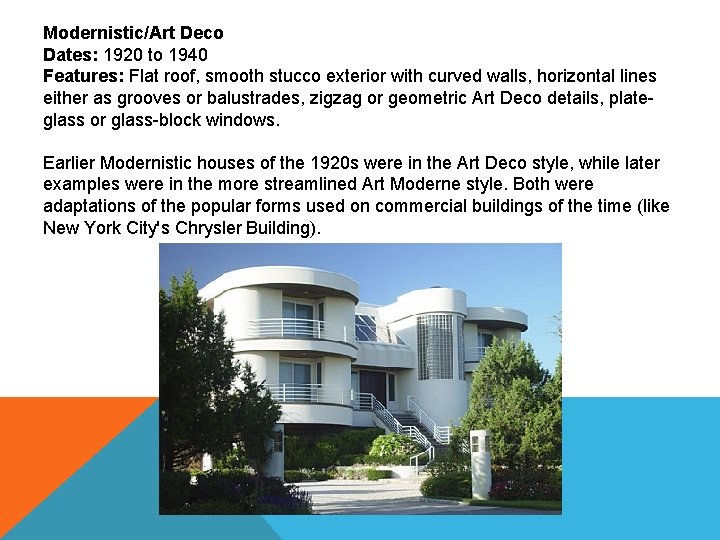 Modernistic/Art Deco Dates: 1920 to 1940 Features: Flat roof, smooth stucco exterior with curved