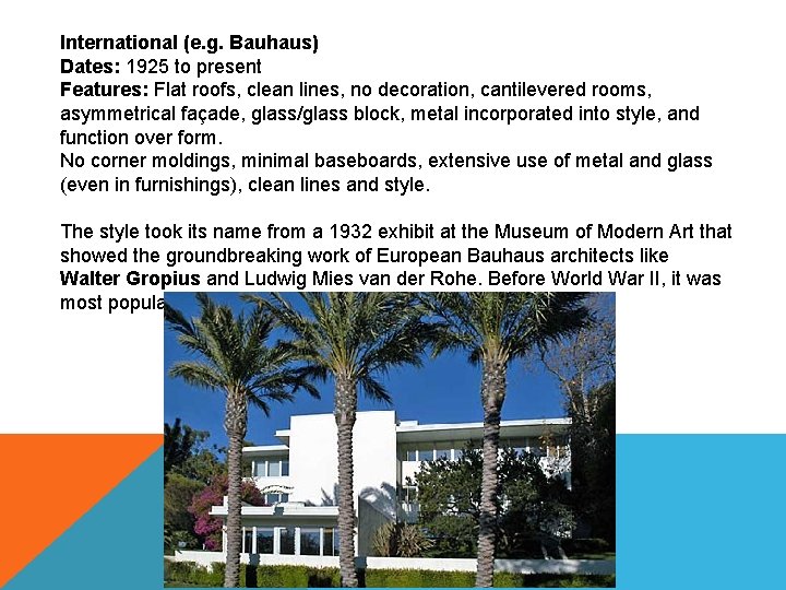 International (e. g. Bauhaus) Dates: 1925 to present Features: Flat roofs, clean lines, no