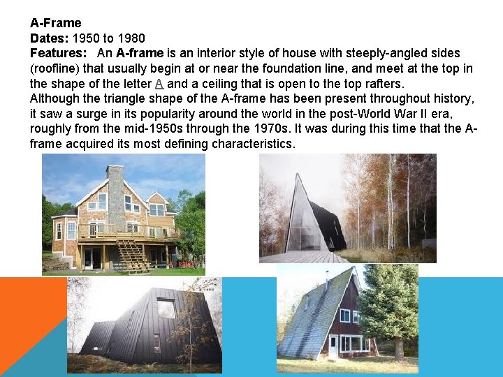 A-Frame Dates: 1950 to 1980 Features: An A-frame is an interior style of house