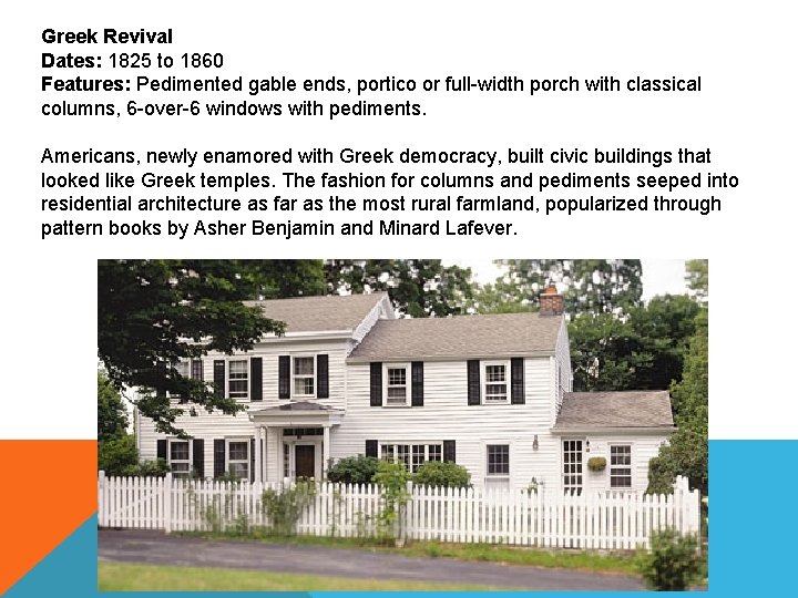 Greek Revival Dates: 1825 to 1860 Features: Pedimented gable ends, portico or full-width porch
