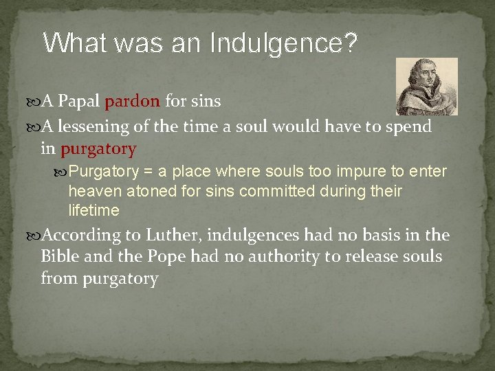 What was an Indulgence? A Papal pardon for sins A lessening of the time