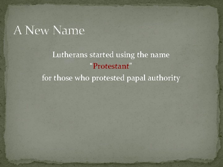 A New Name Lutherans started using the name “Protestant” for those who protested papal