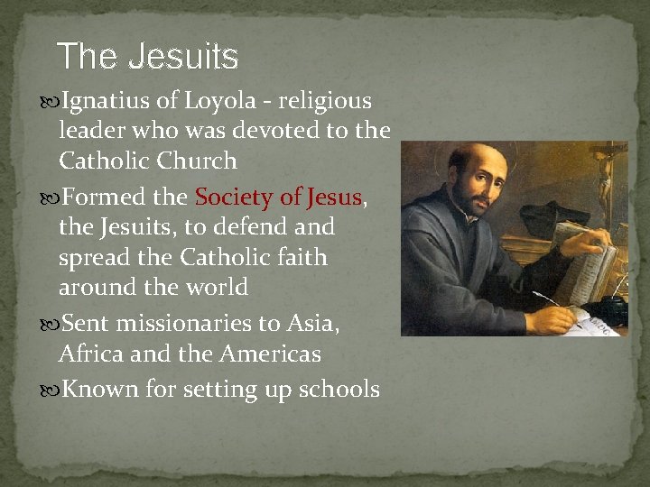 The Jesuits Ignatius of Loyola - religious leader who was devoted to the Catholic