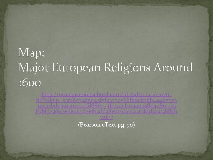 Map: Major European Religions Around 1600 http: //ocas. pearsonschool. com/ph/cd/0 -13 -3170268/? token=53616 c