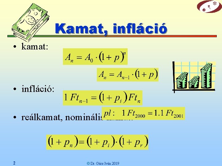 Kamat, infláció • kamat: • infláció: • reálkamat, nominális kamat: 2 © Dr. Gács