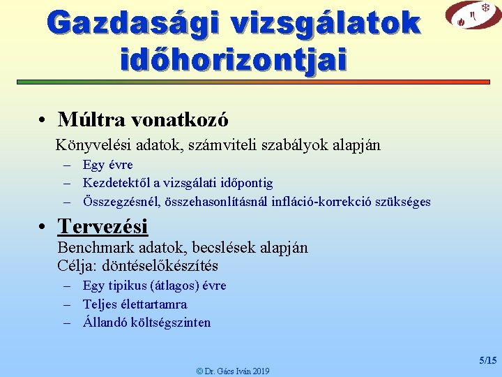 Gazdasági vizsgálatok időhorizontjai • Múltra vonatkozó Könyvelési adatok, számviteli szabályok alapján – Egy évre