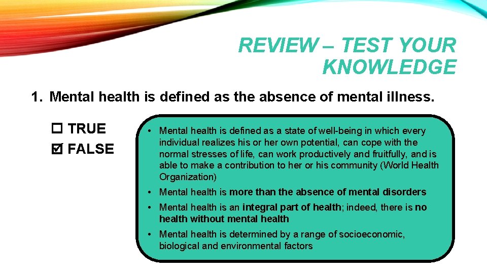 REVIEW – TEST YOUR KNOWLEDGE 1. Mental health is defined as the absence of