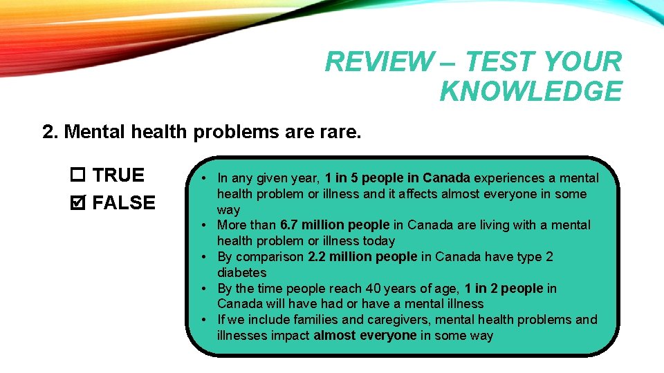 REVIEW – TEST YOUR KNOWLEDGE 2. Mental health problems are rare. TRUE FALSE • REVIEW – TEST YOUR KNOWLEDGE 2. Mental health problems are rare. TRUE FALSE •