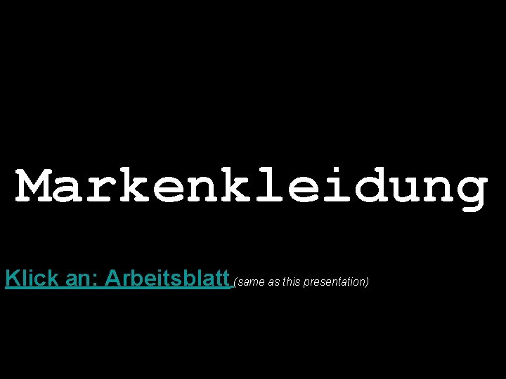 Markenkleidung Klick an: Arbeitsblatt (same as this presentation) 