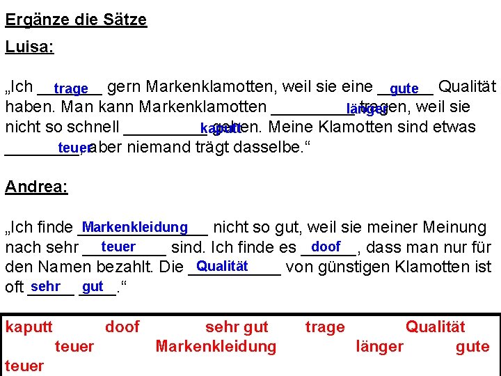 Ergänze die Sätze Luisa: „Ich _______ gern Markenklamotten, weil sie eine ______ Qualität trage