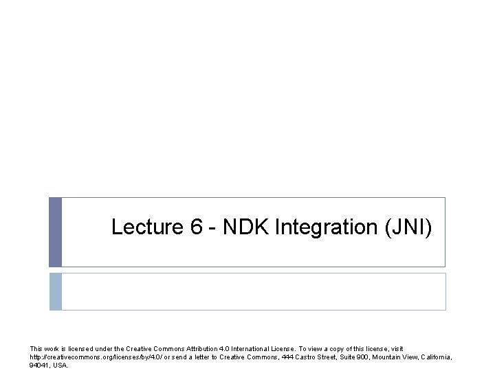 Lecture 6 - NDK Integration (JNI) This work is licensed under the Creative Commons