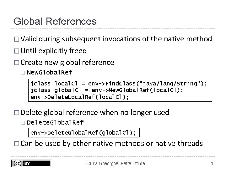 Global References � Valid during subsequent invocations of the native method � Until explicitly